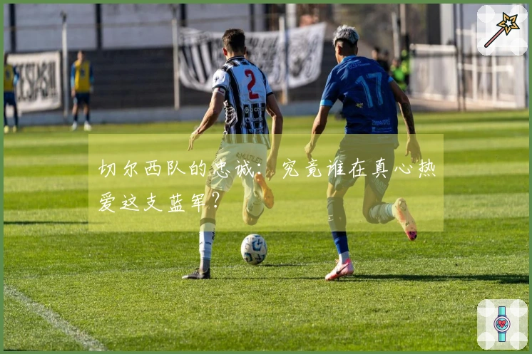 切尔西队的忠诚：究竟谁在真心热爱这支蓝军？