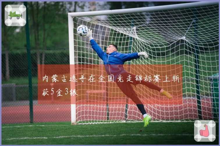 内蒙古选手在全国竞走锦标赛上斩获5金3银