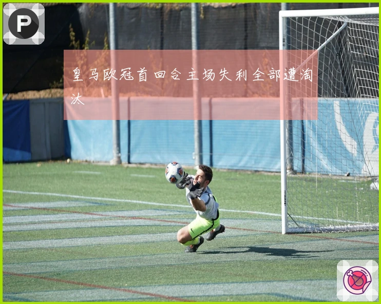 皇马欧冠首回合主场失利全部遭淘汰