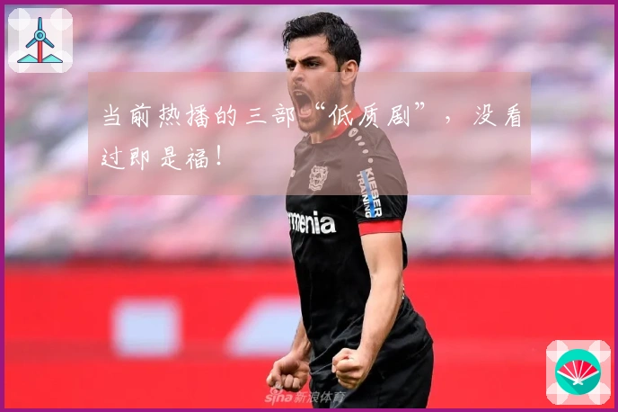 当前热播的三部“低质剧”，没看过即是福！