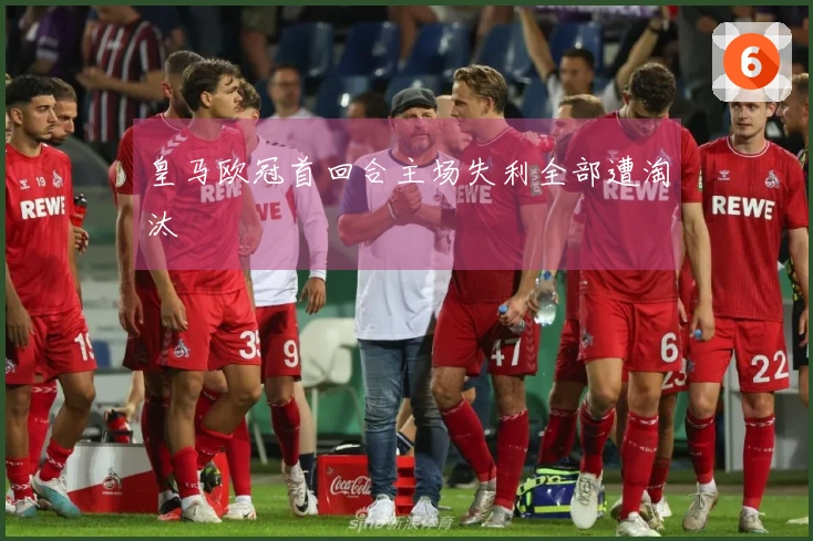 皇马欧冠首回合主场失利全部遭淘汰